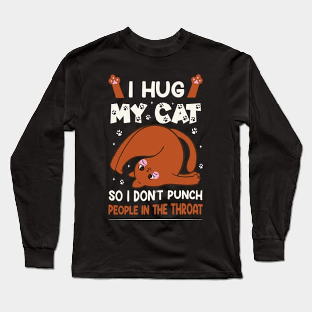 Funny Cat I Hug My Cat So I Dont Punch People In The Throat Long Sleeve T-Shirt by David Brown